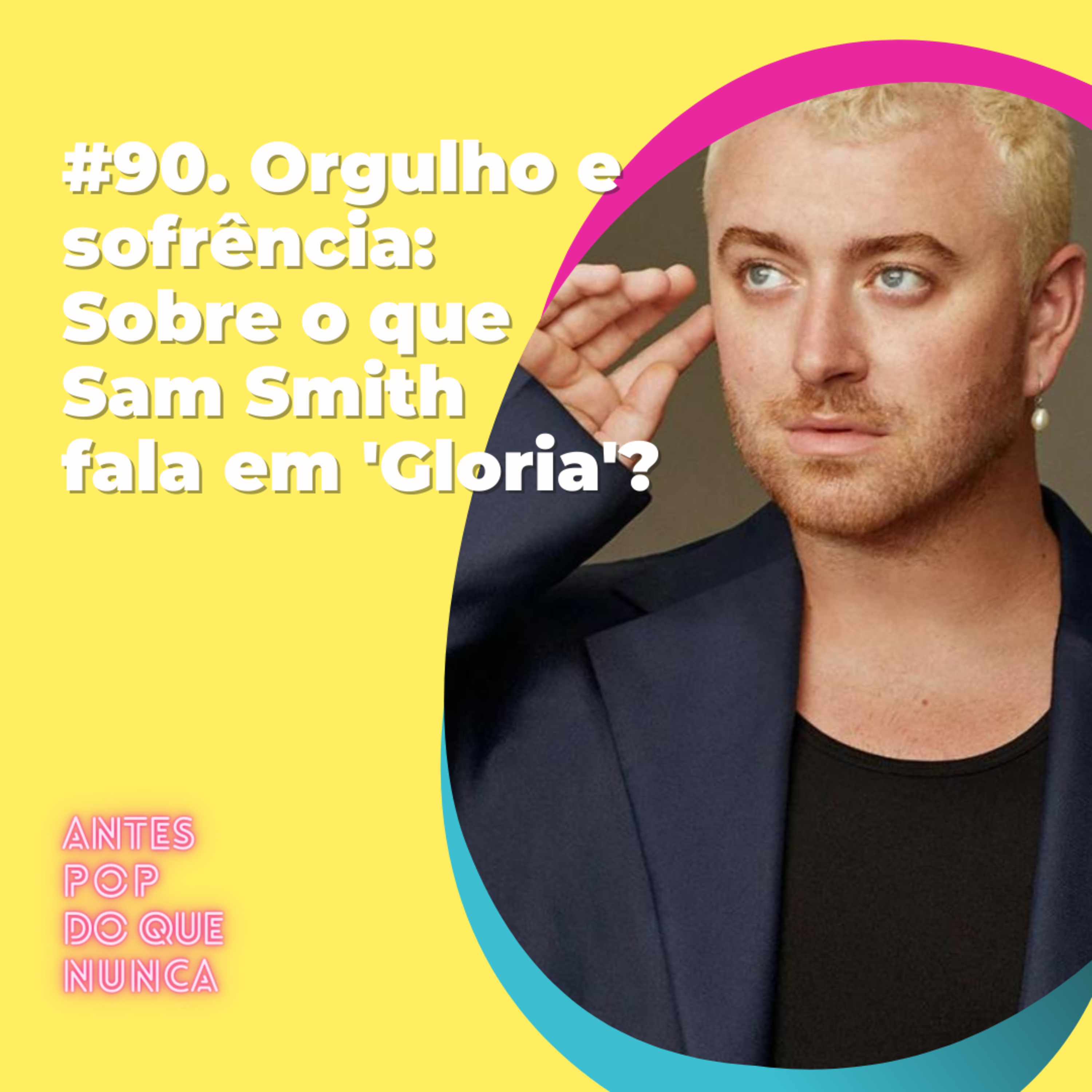 #90. Orgulho e sofrência: Sobre o que Sam Smith fala em Gloria?