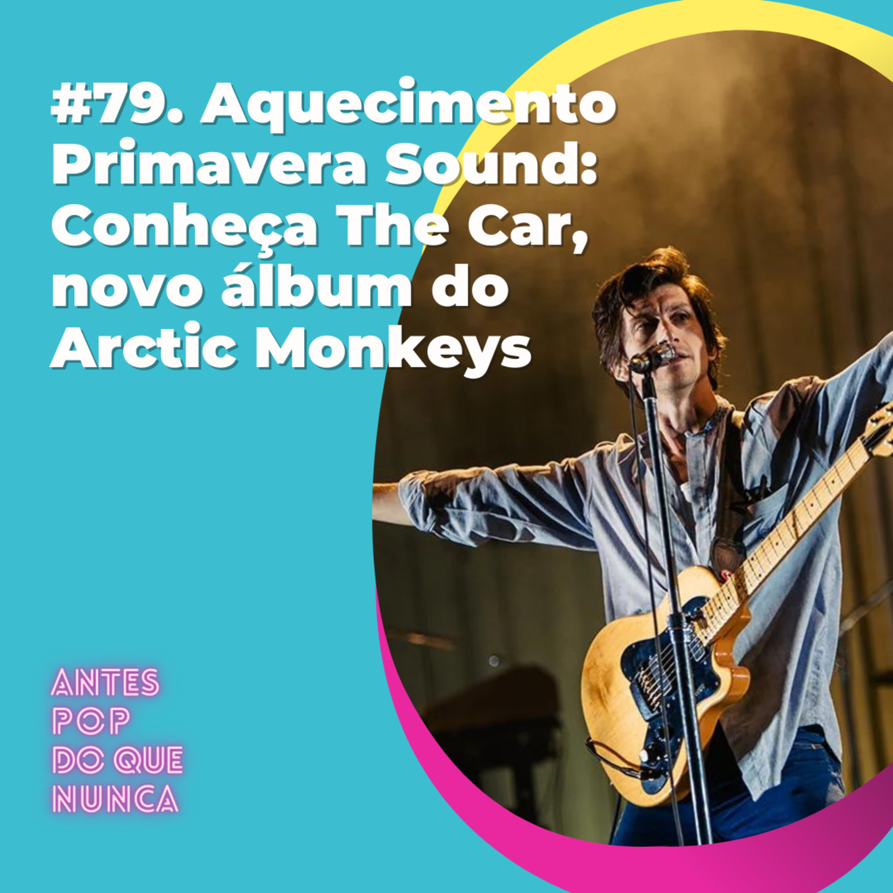 #79. Aquecimento Primavera Sound: Conheça The Car, novo álbum do Arctic Monkeys