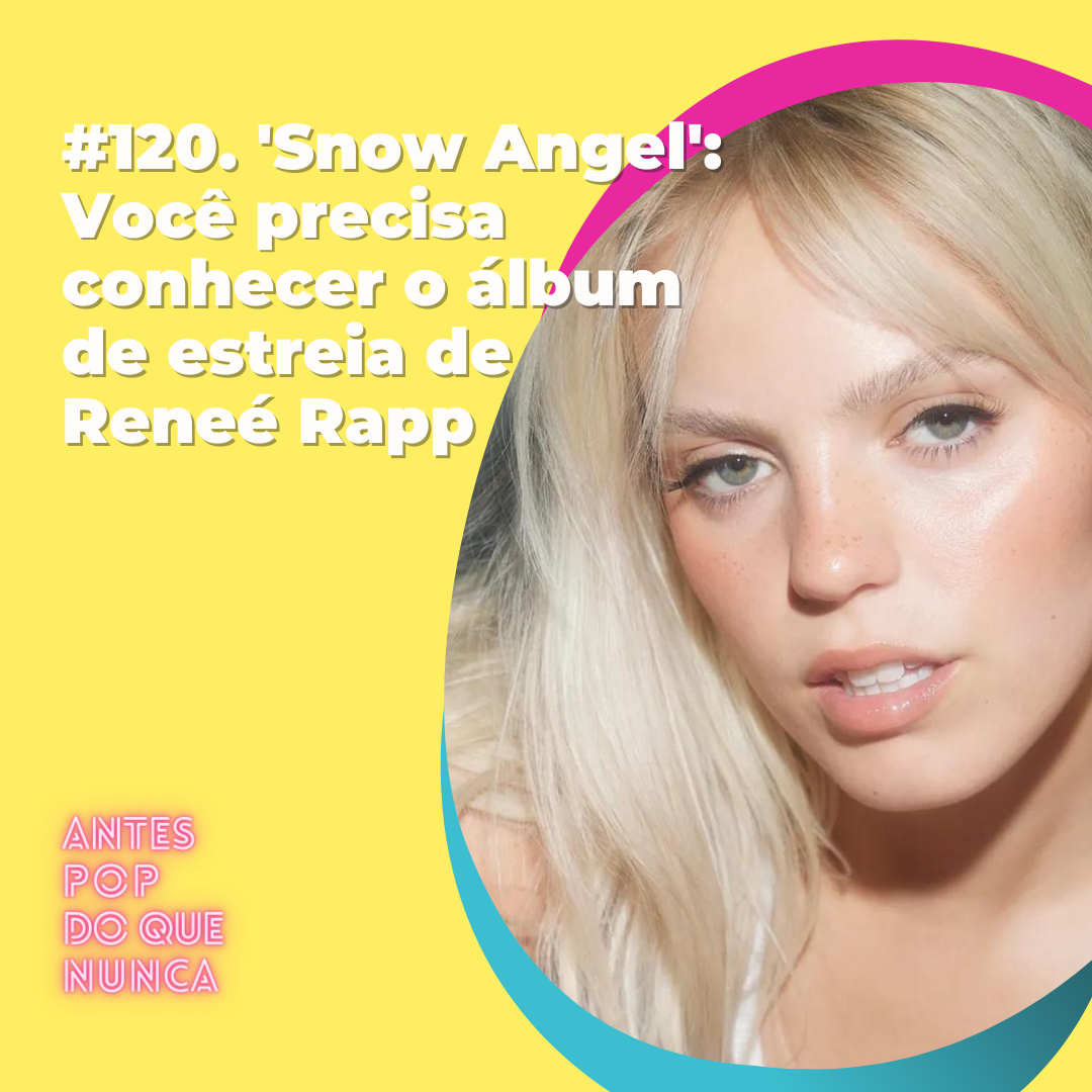 #120. 'Snow Angel': Você precisa conhecer o álbum de estreia de  Reneé Rapp
