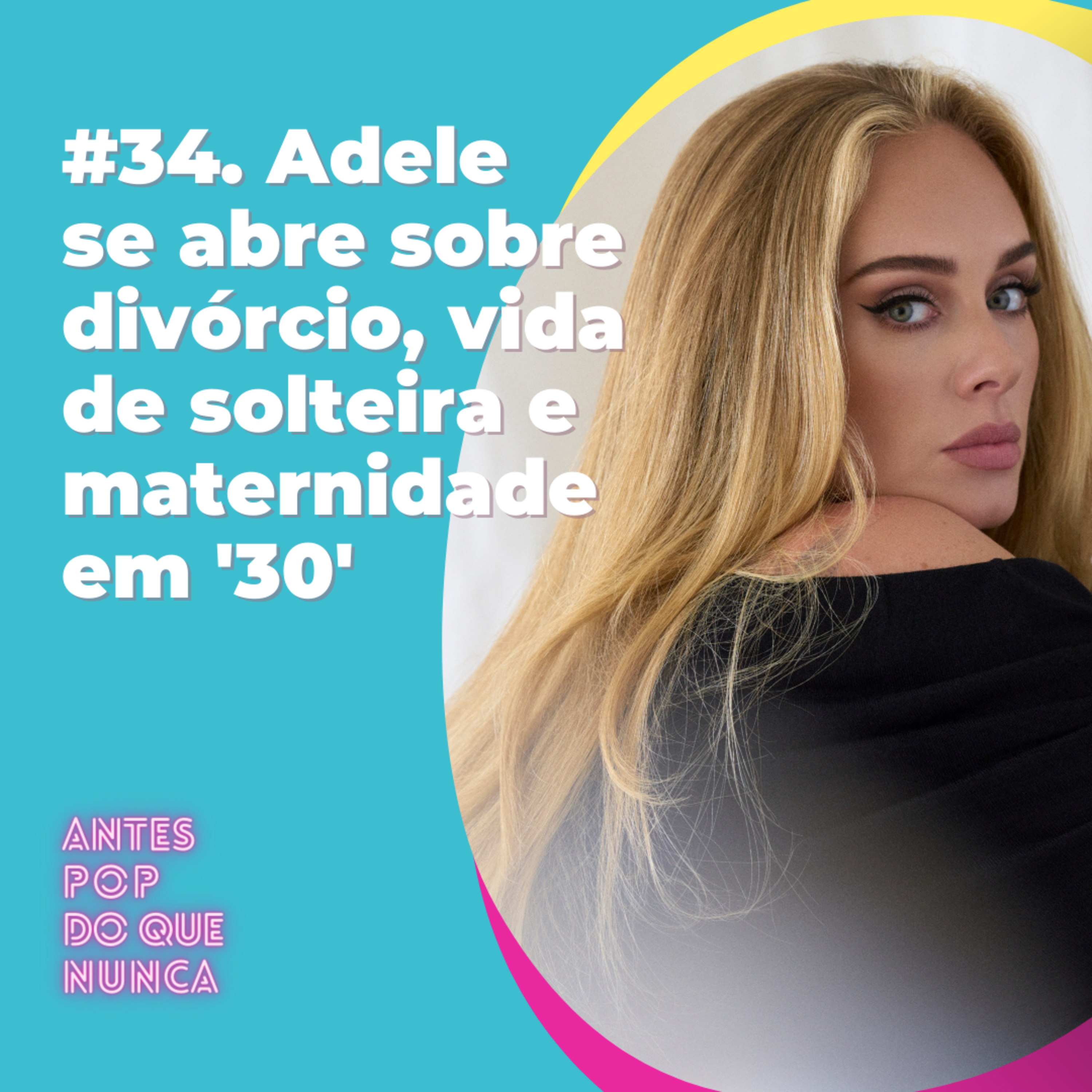#34. Adele se abre sobre divórcio, vida de solteira e maternidade em “30”