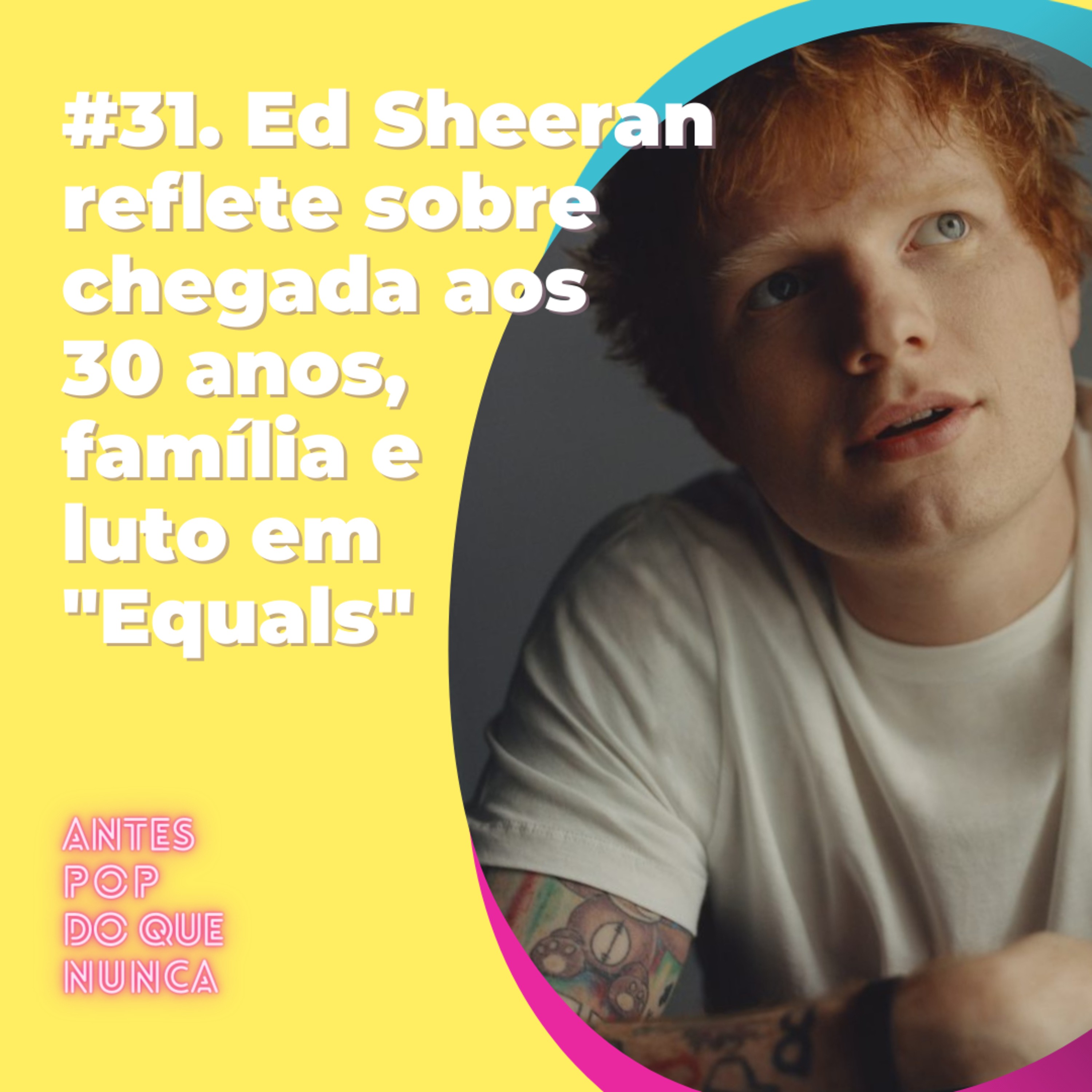 #31. Ed Sheeran reflete sobre chegada aos 30, família e luto em 