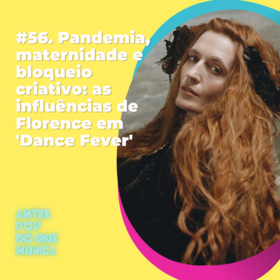 #56. Pandemia, maternidade e bloqueio criativo: as influências de Florence em 'Dance Fever'