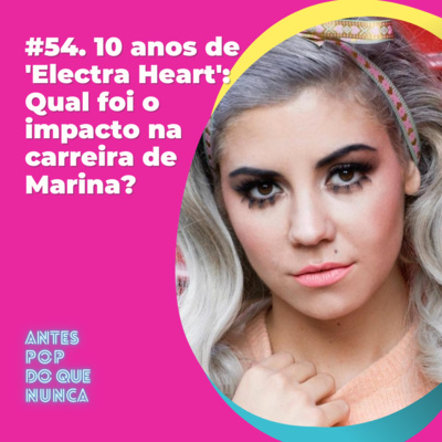 #54. 10 anos de “Electra Heart”: Qual foi o impacto na carreira de Marina?