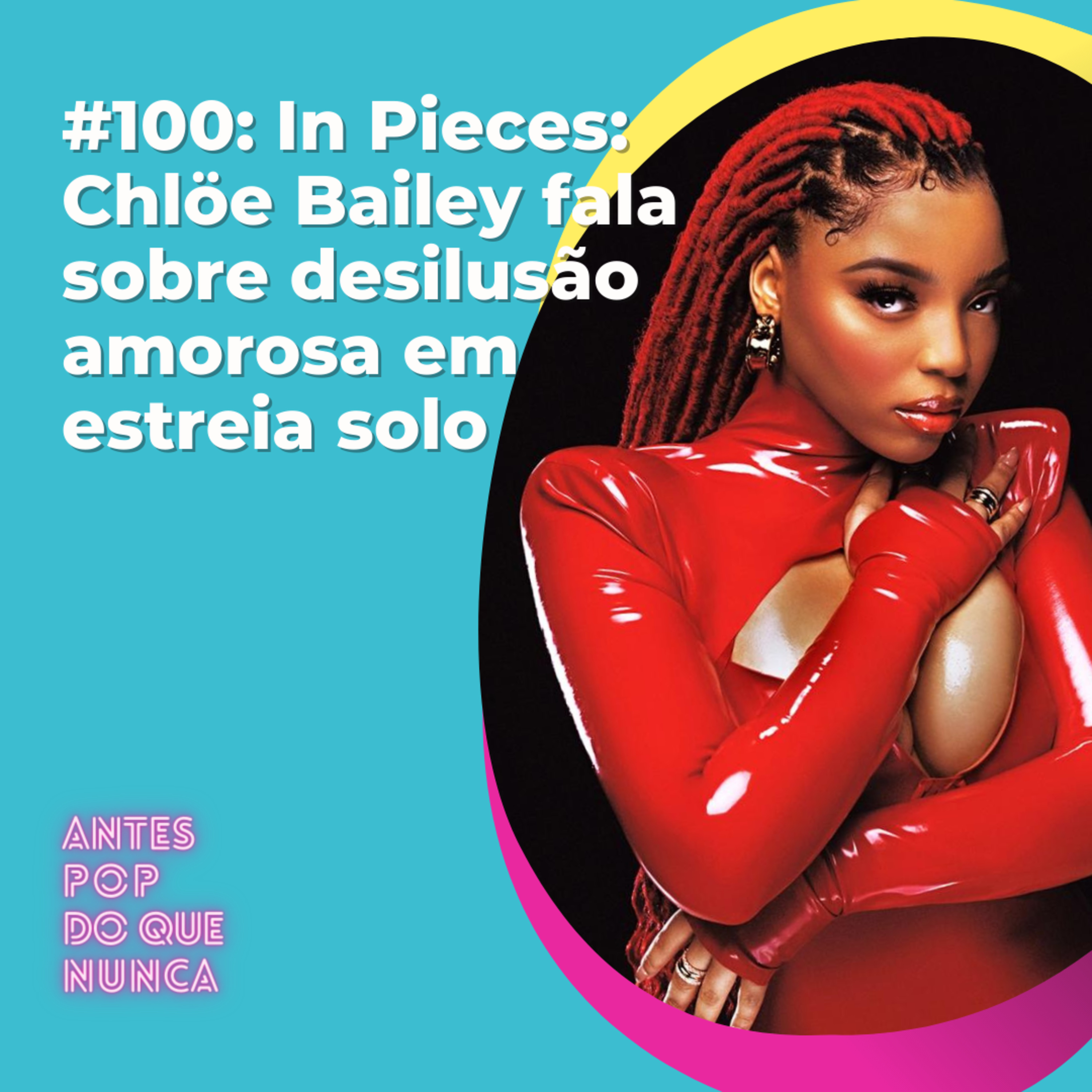 #100: In Pieces: Chlöe Bailey fala sobre desilusão amorosa em estreia solo