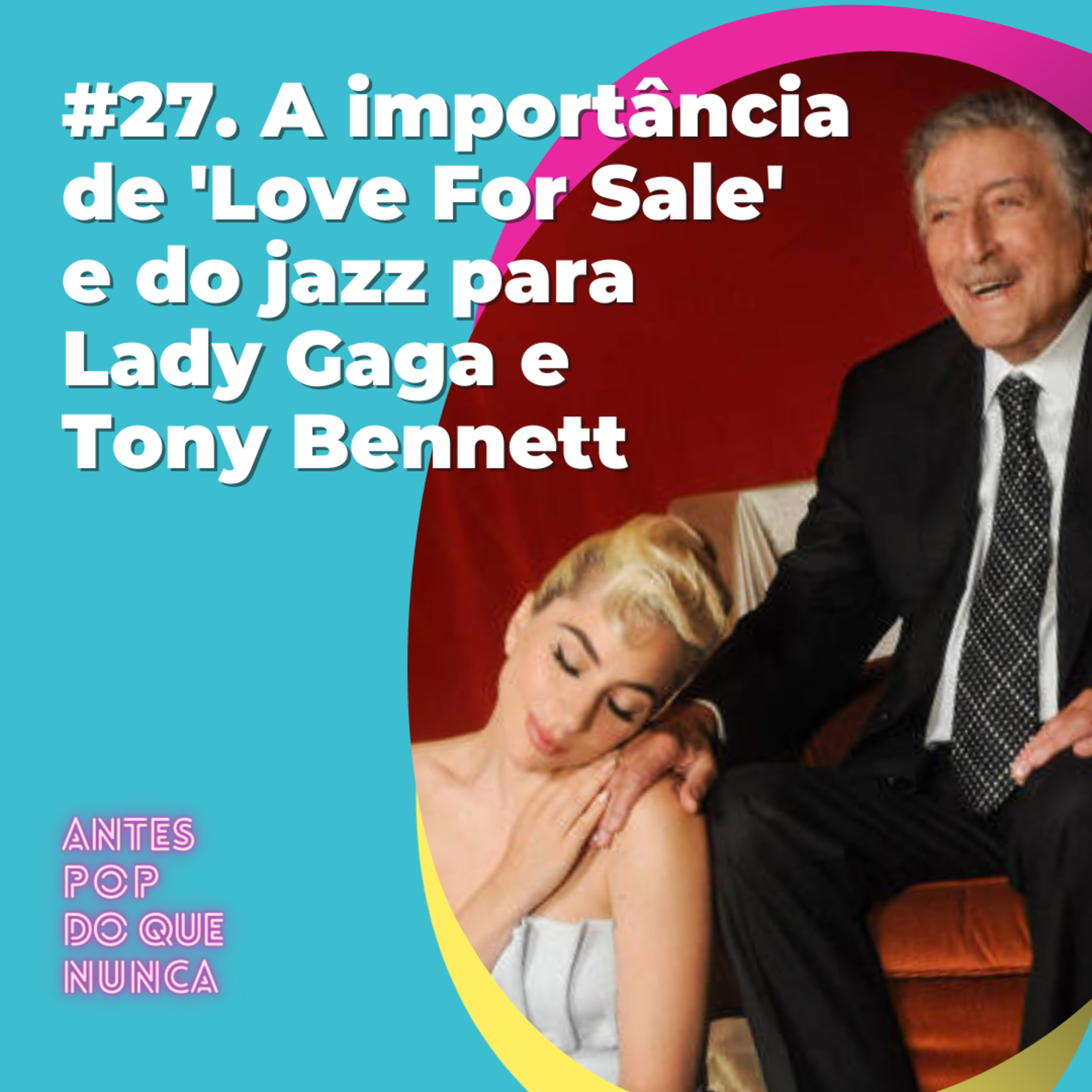#27. A importância de 'Love For Sale' e do jazz para Lady Gaga e Tony Bennett