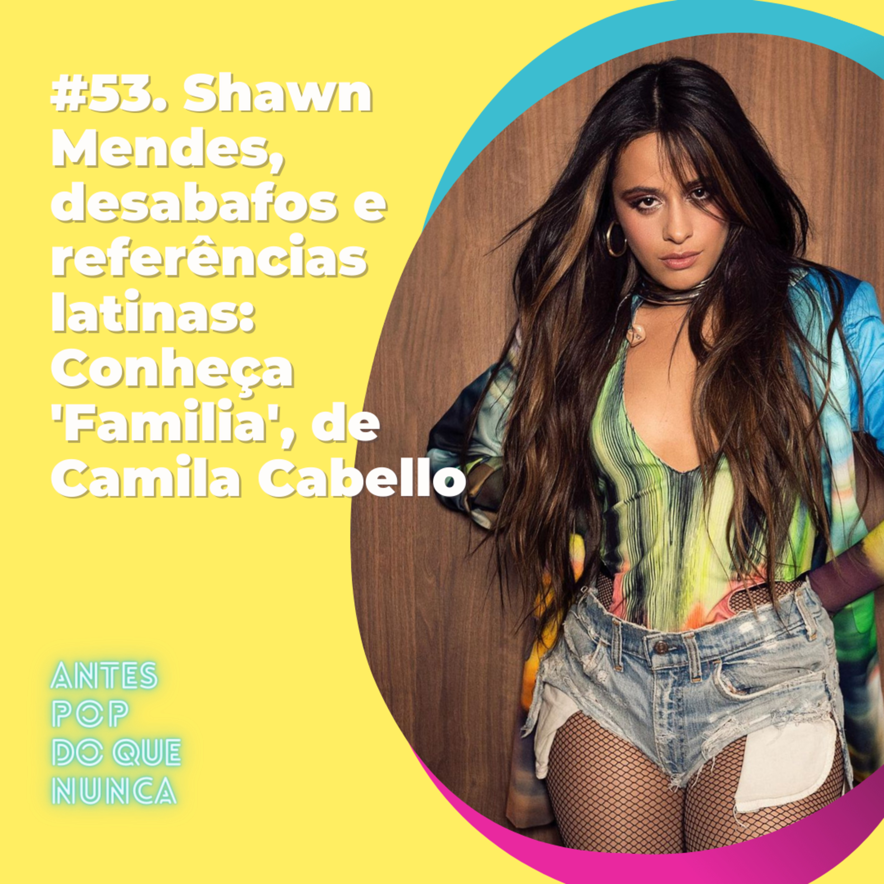 #53. Shawn Mendes, desabafos e referências latinas: Conheça 'Familia', de Camila Cabello