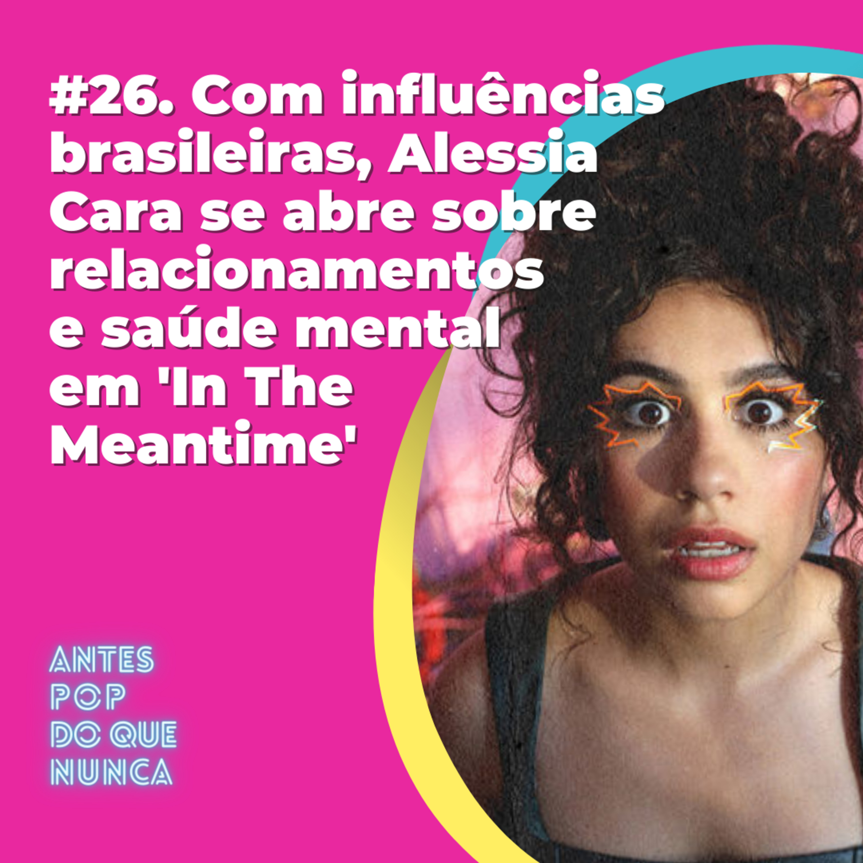 #26. Com influências brasileiras, Alessia Cara se abre sobre relacionamentos e saúde mental em 'In The Meantime'