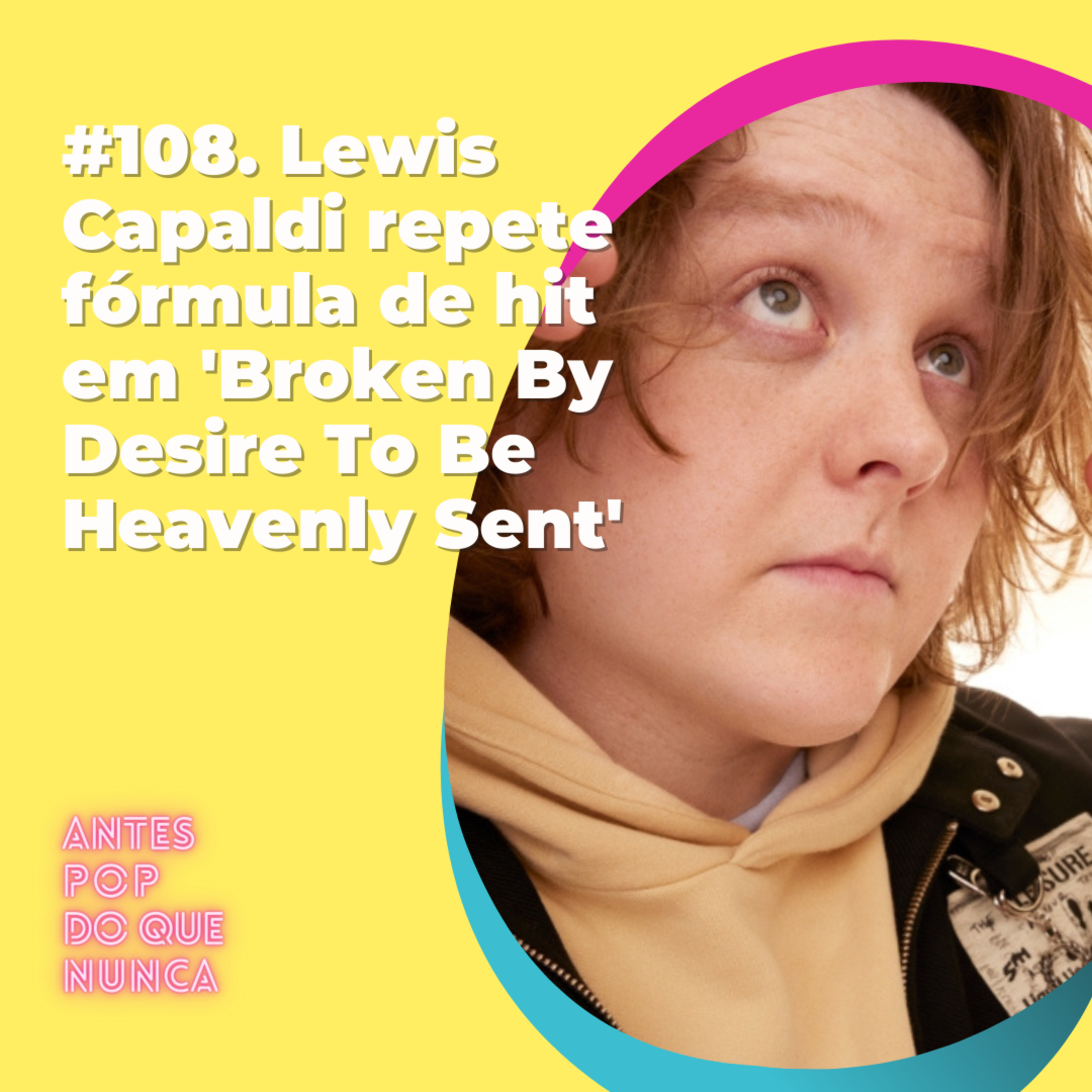#108. Lewis Capaldi repete fórmula de hit em 'Broken By Desire To Be Heavenly Sent'