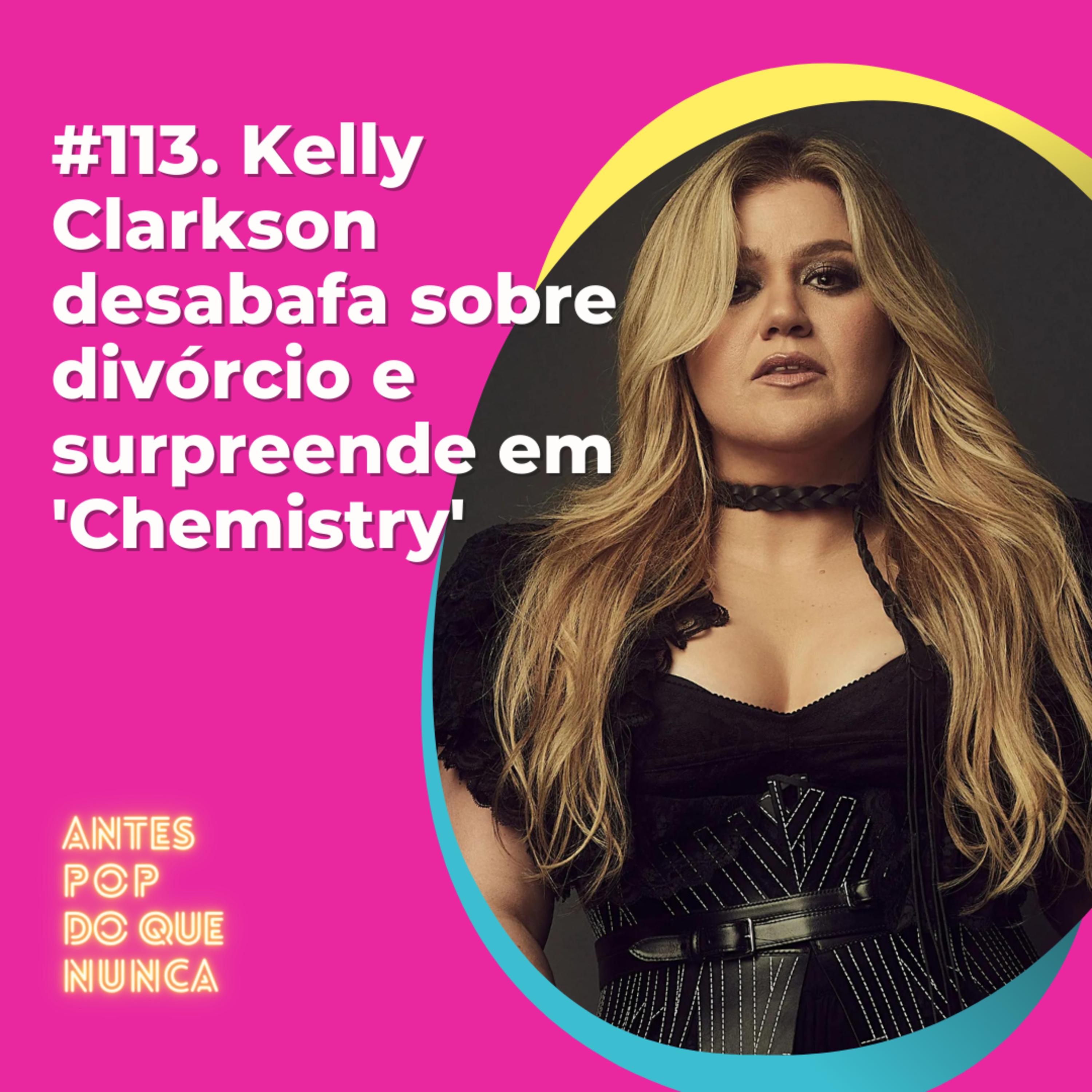 #113. Kelly Clarkson desabafa sobre divórcio e surpreende em 'Chemistry'