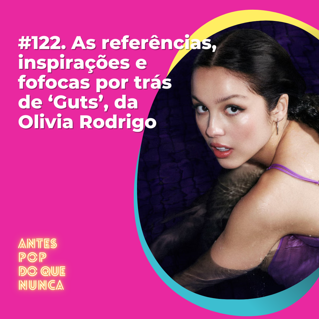 #122. As referências, inspirações e fofocas por trás  de ‘Guts’, da  Olivia Rodrigo