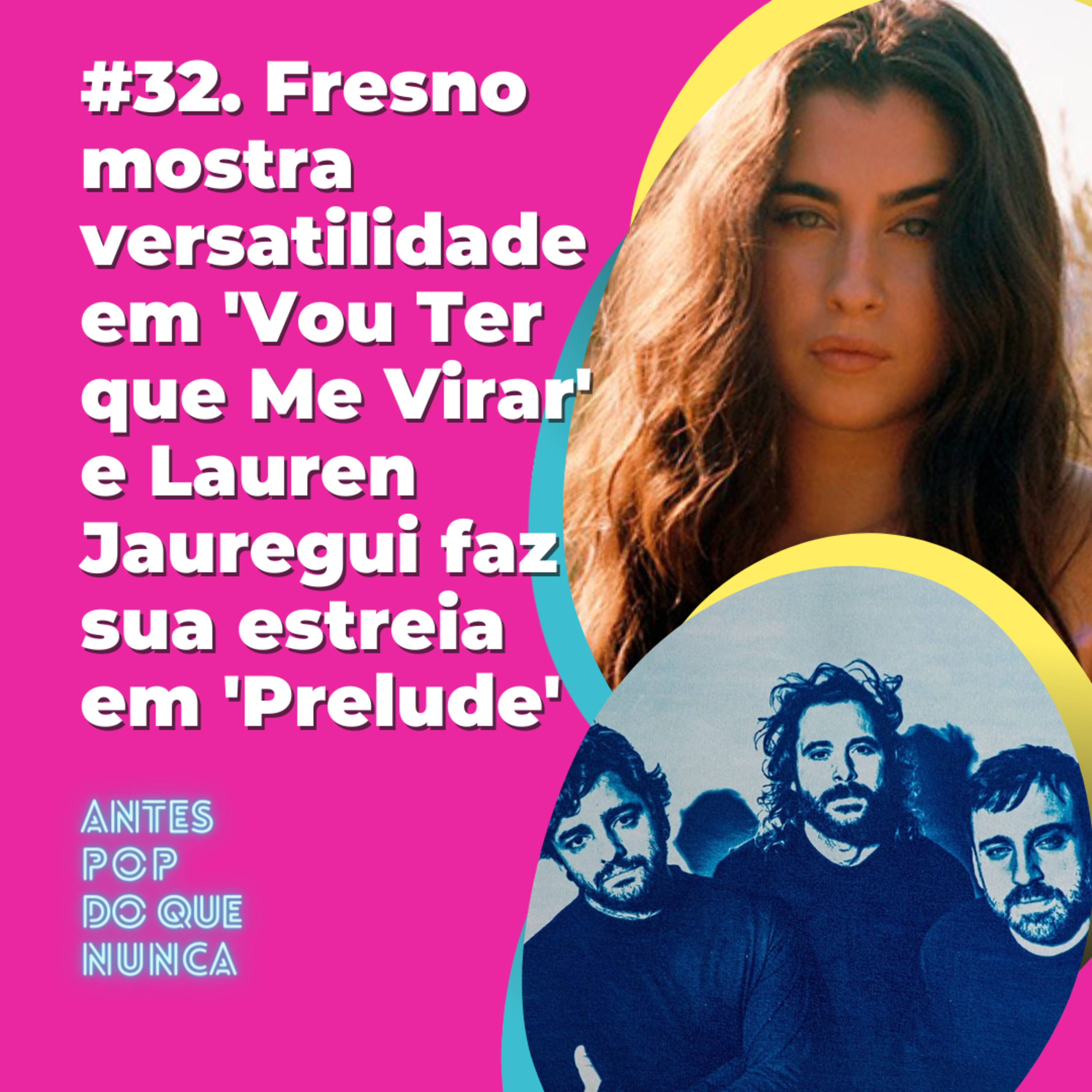#32. Fresno mostra versatilidade em 'Vou Ter que Me Virar' e Lauren Jauregui faz sua estreia em 'Prelude'