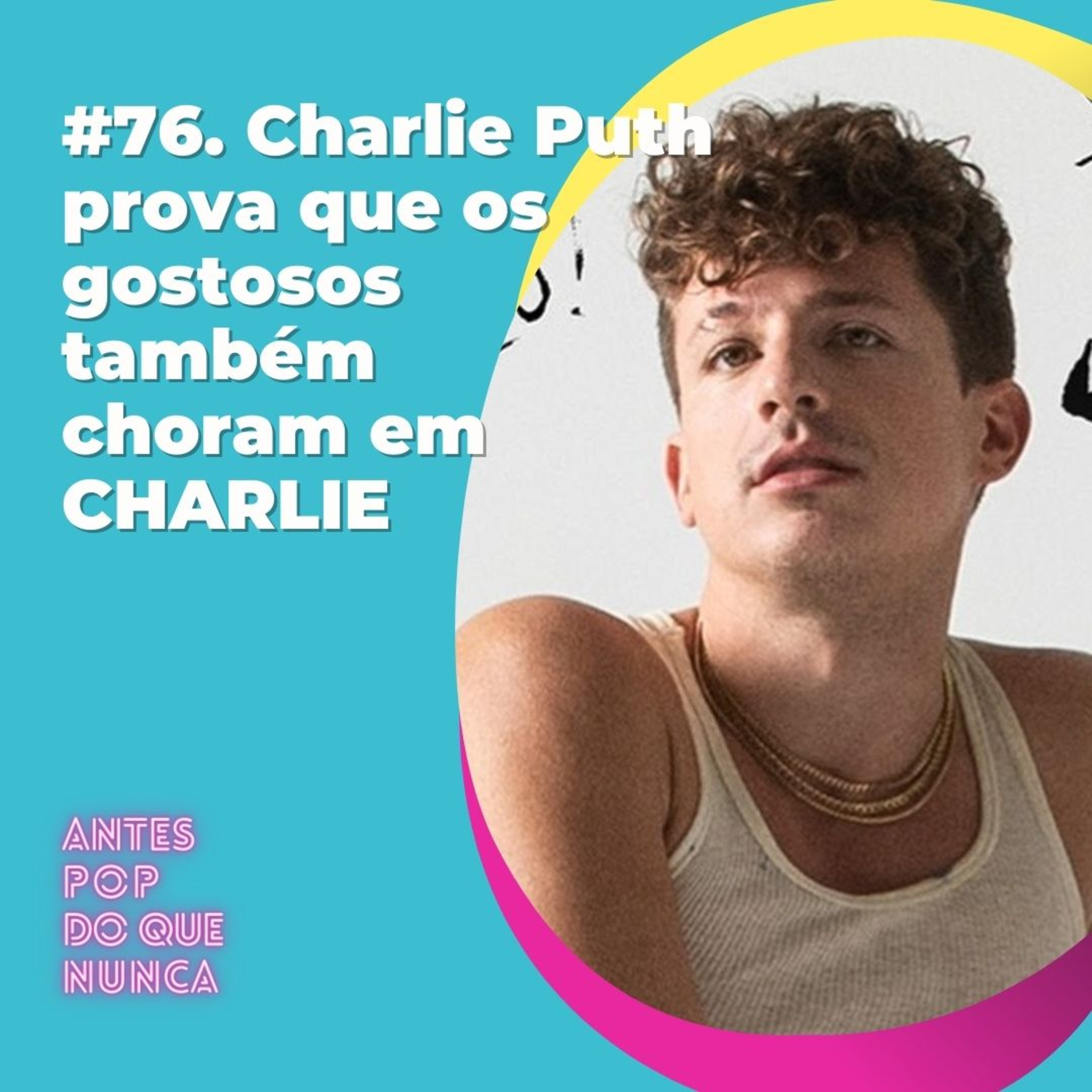 #76. Charlie Puth prova que os gostosos também choram em CHARLIE