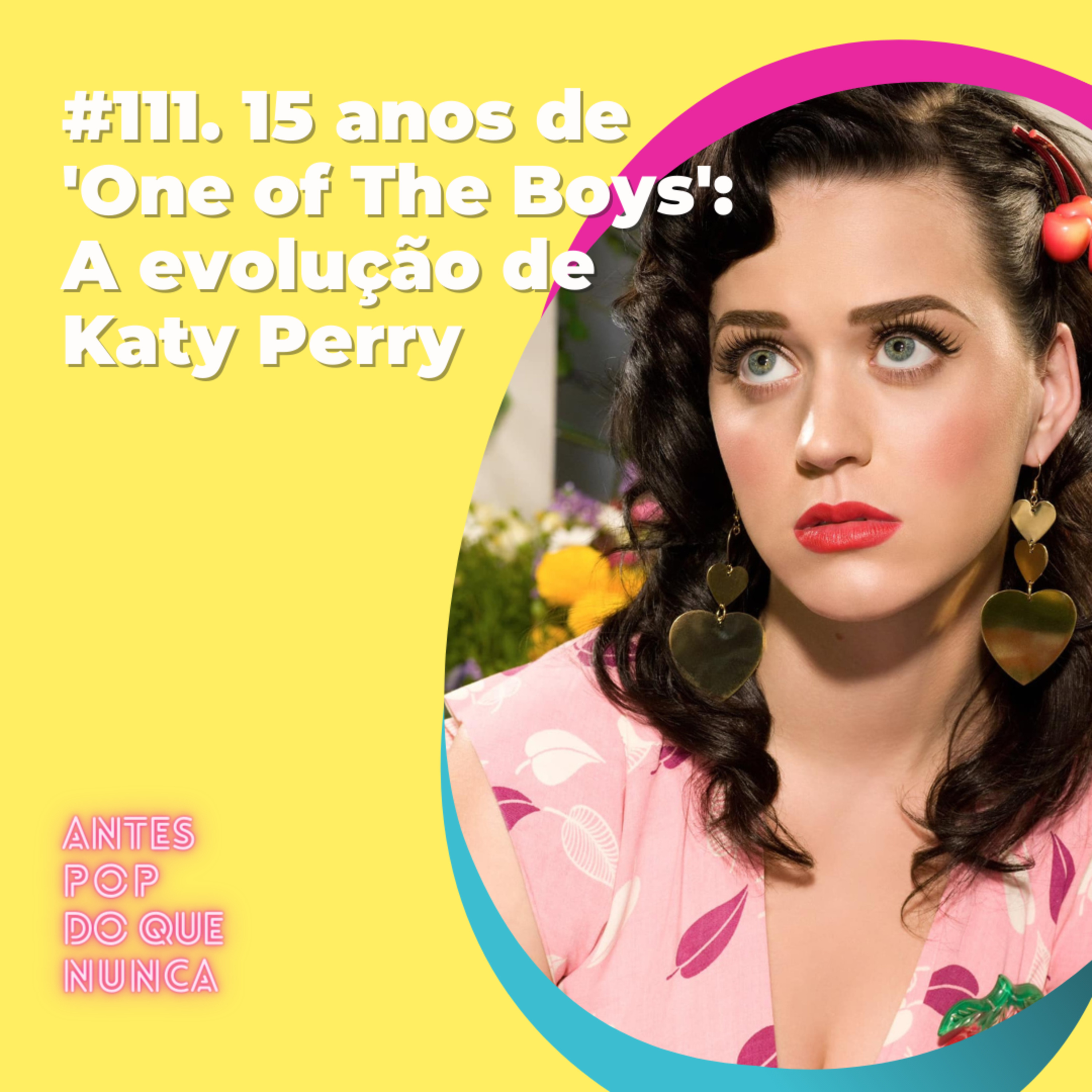 #111. 15 anos de 'One of The Boys': A evolução de Katy Perry