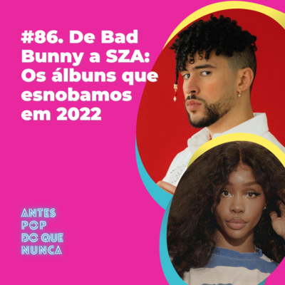 #86. De Bad Bunny a SZA: Os álbuns que esnobamos em 2022