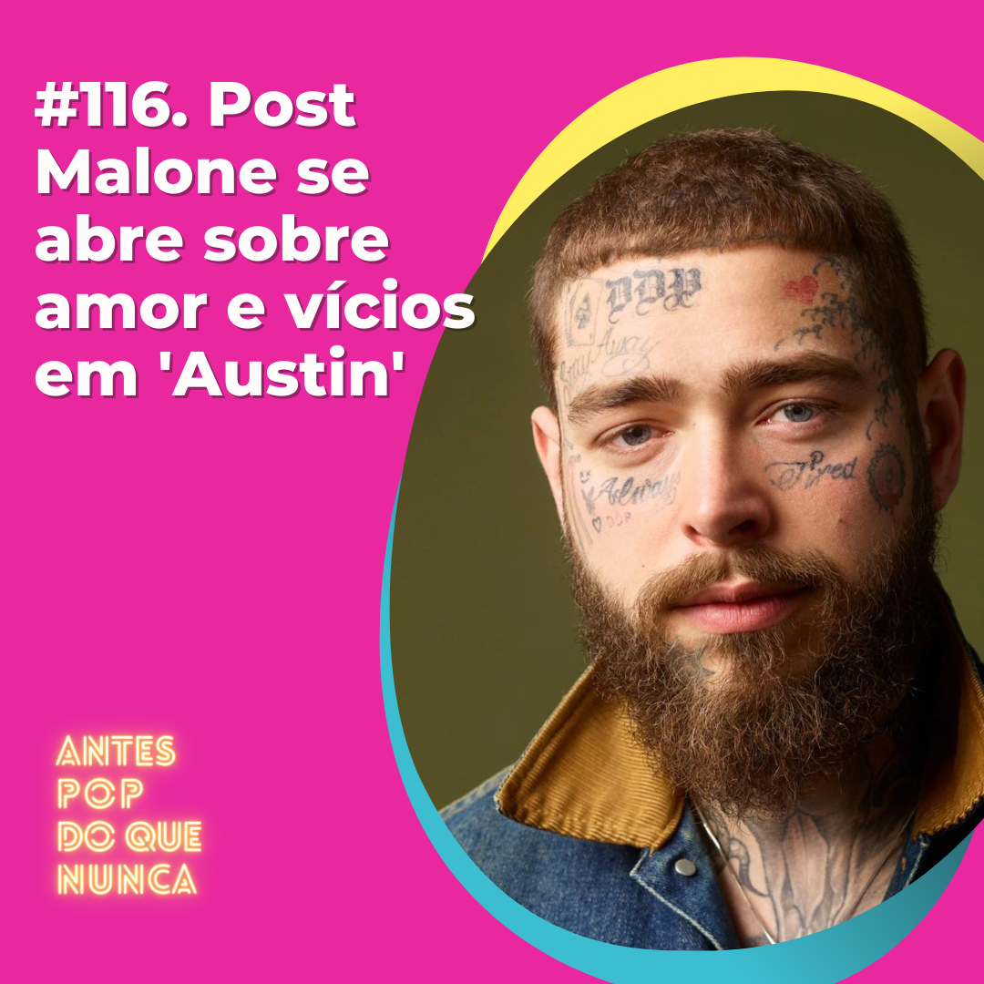 #116. Post Malone se abre sobre amor e vícios em 'Austin'