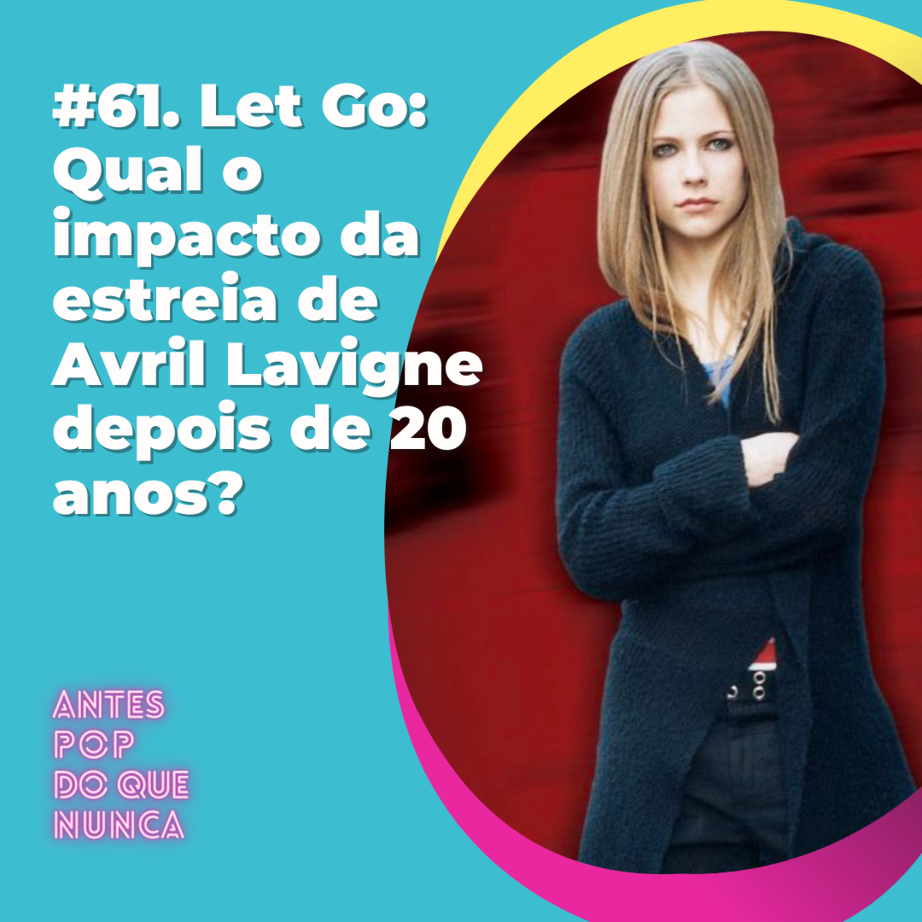 #61. Let Go: Qual o impacto da estreia de Avril Lavigne depois de 20 anos?