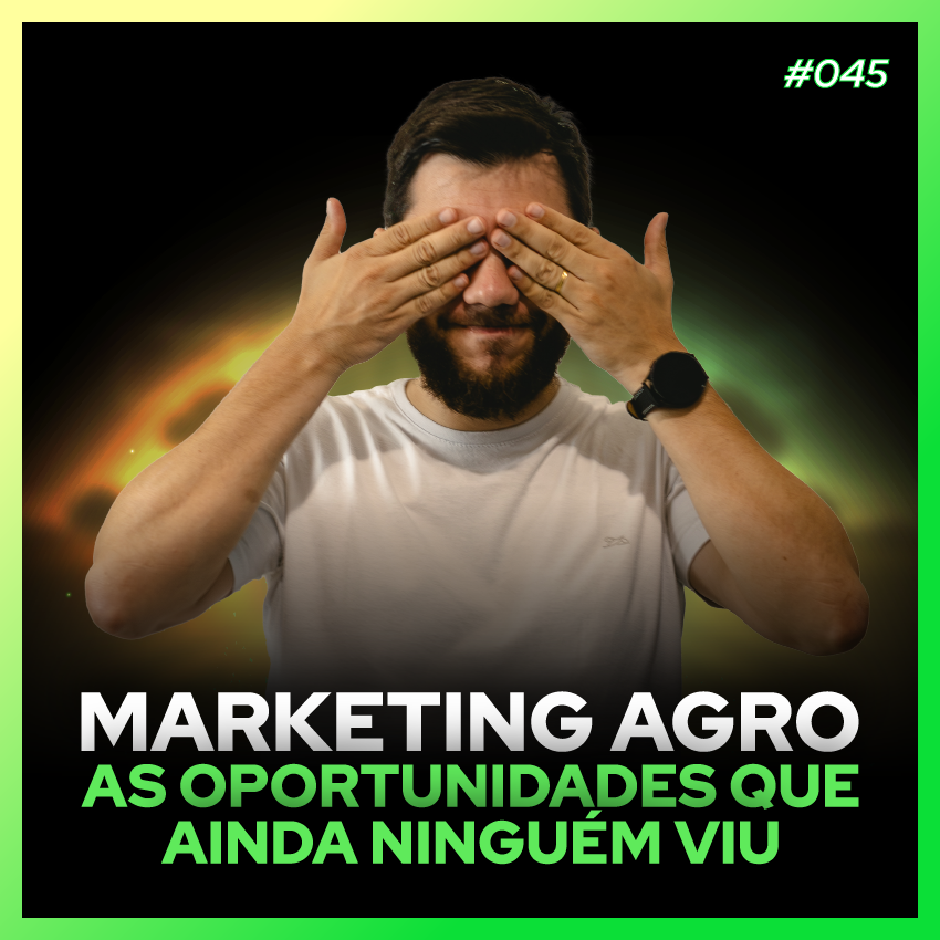 #45 Marketing Agro  as oportunidades que ainda ninguém viu