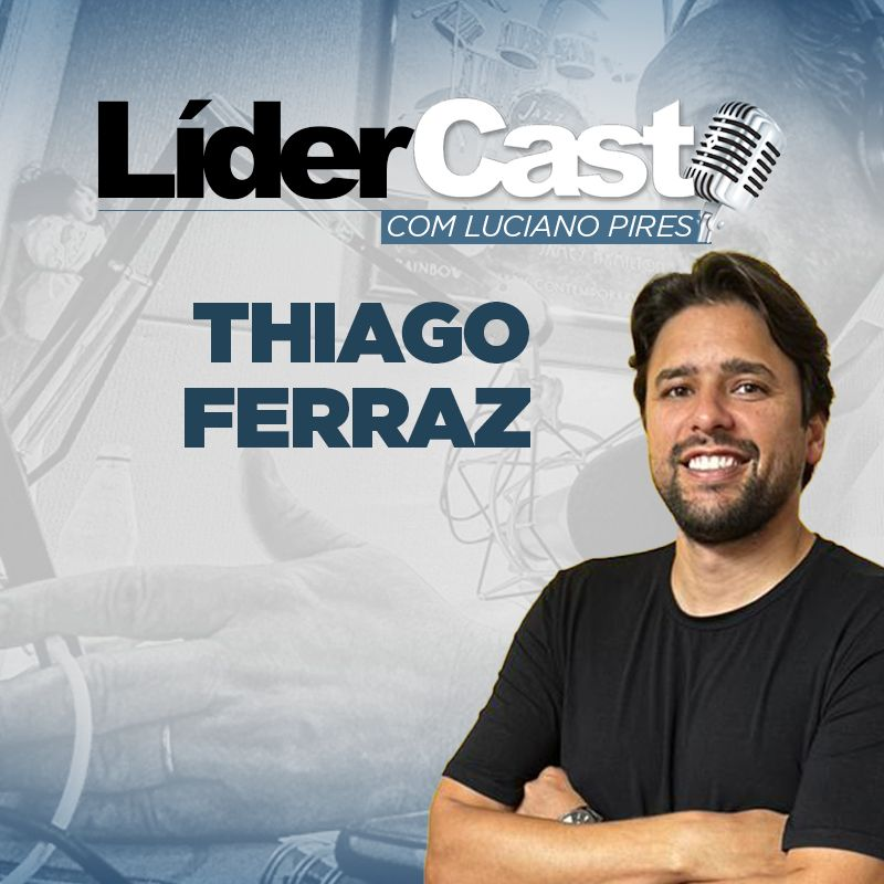 LíderCast 307 - Thiago Ferraz