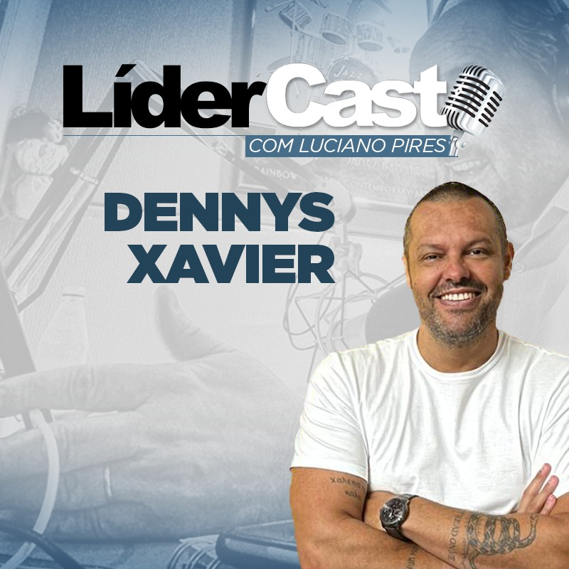 LíderCast 291 - Dennys Xavier