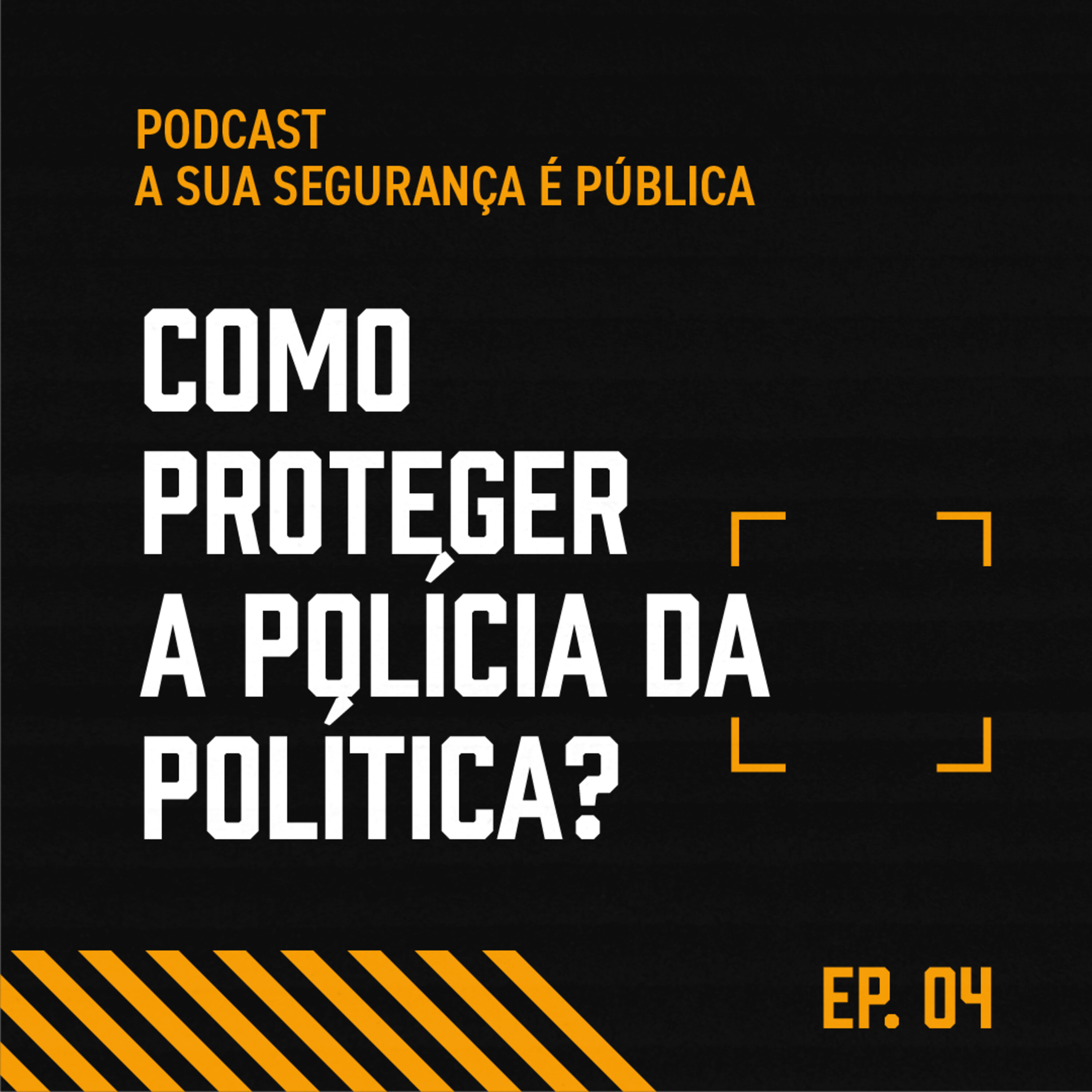 Episódio #04: Como proteger a polícia da política?