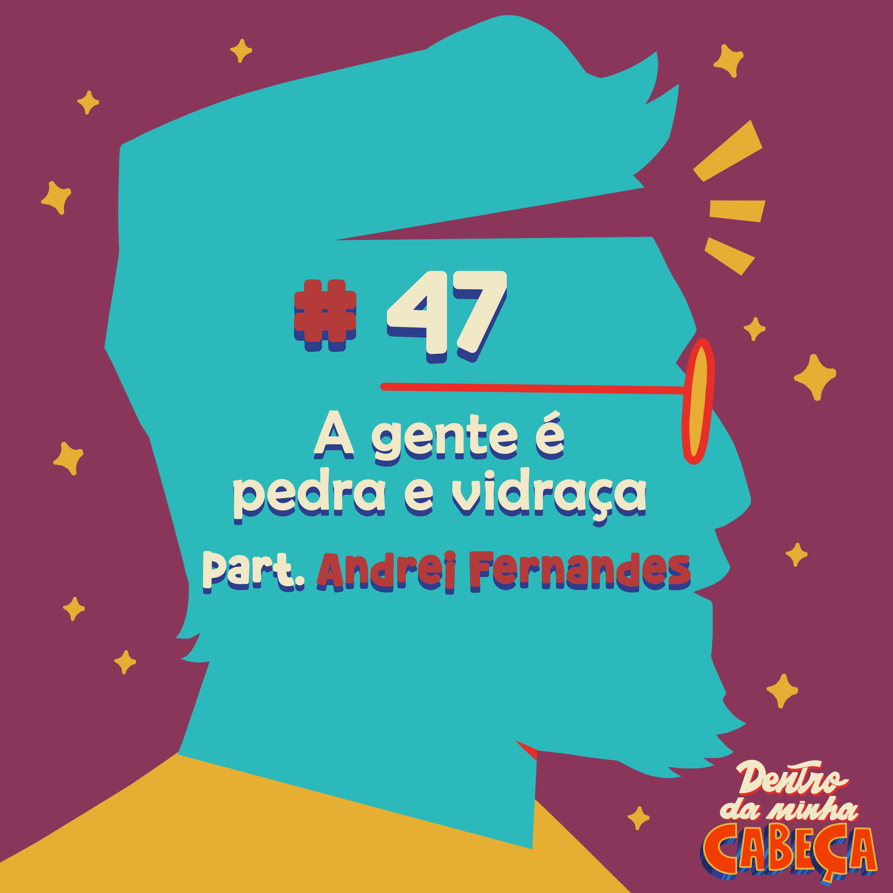 Episódio 47 - A gente é pedra e vidraça (part. Andrei Fernandes)