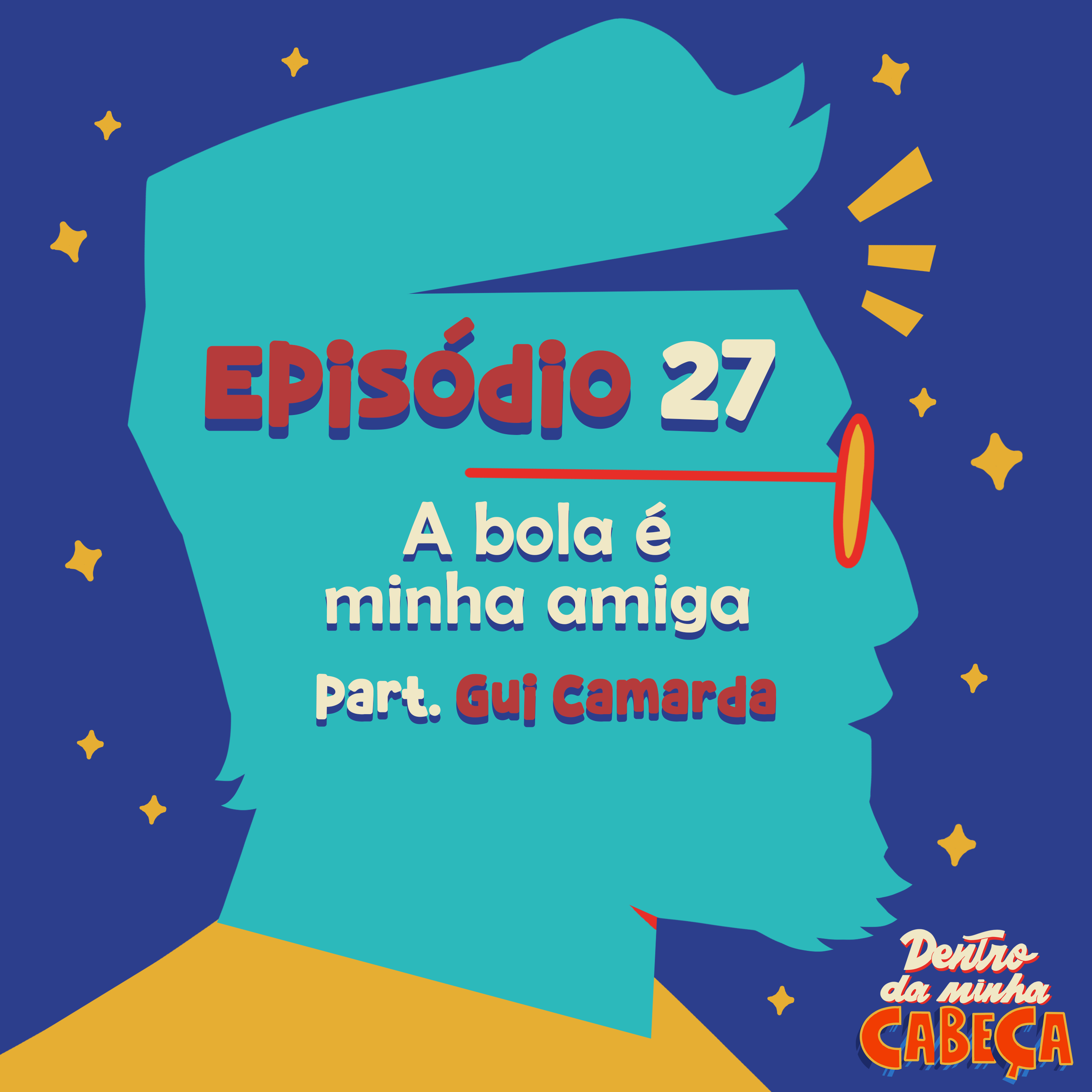 Episódio 27 - A bola é minha amiga (part. Gui Camarda)