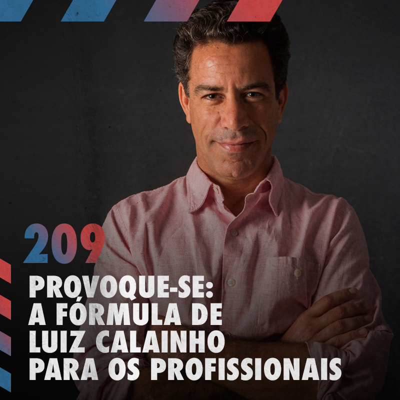 Provoque-se: a fórmula de Luiz Calainho para os profissionais — Café com ADM 209