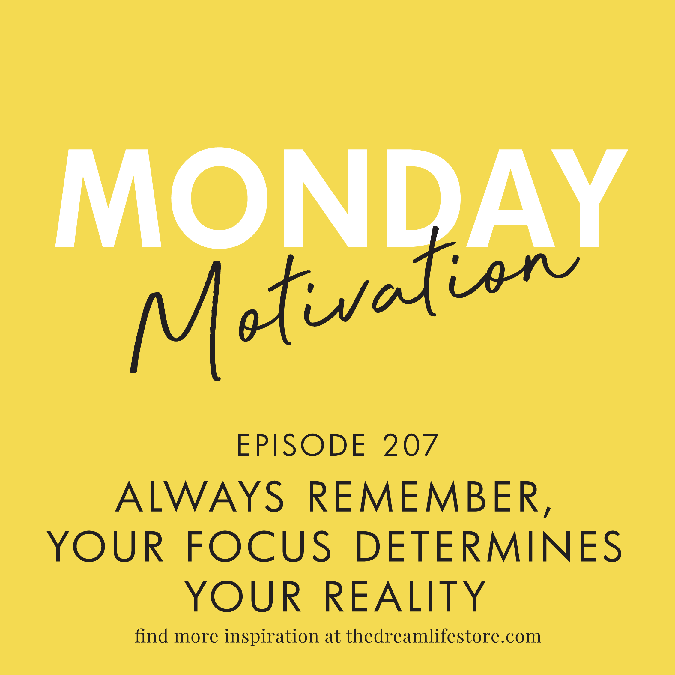 #207 - Monday Motivation: Your Focus Determines Your Reality