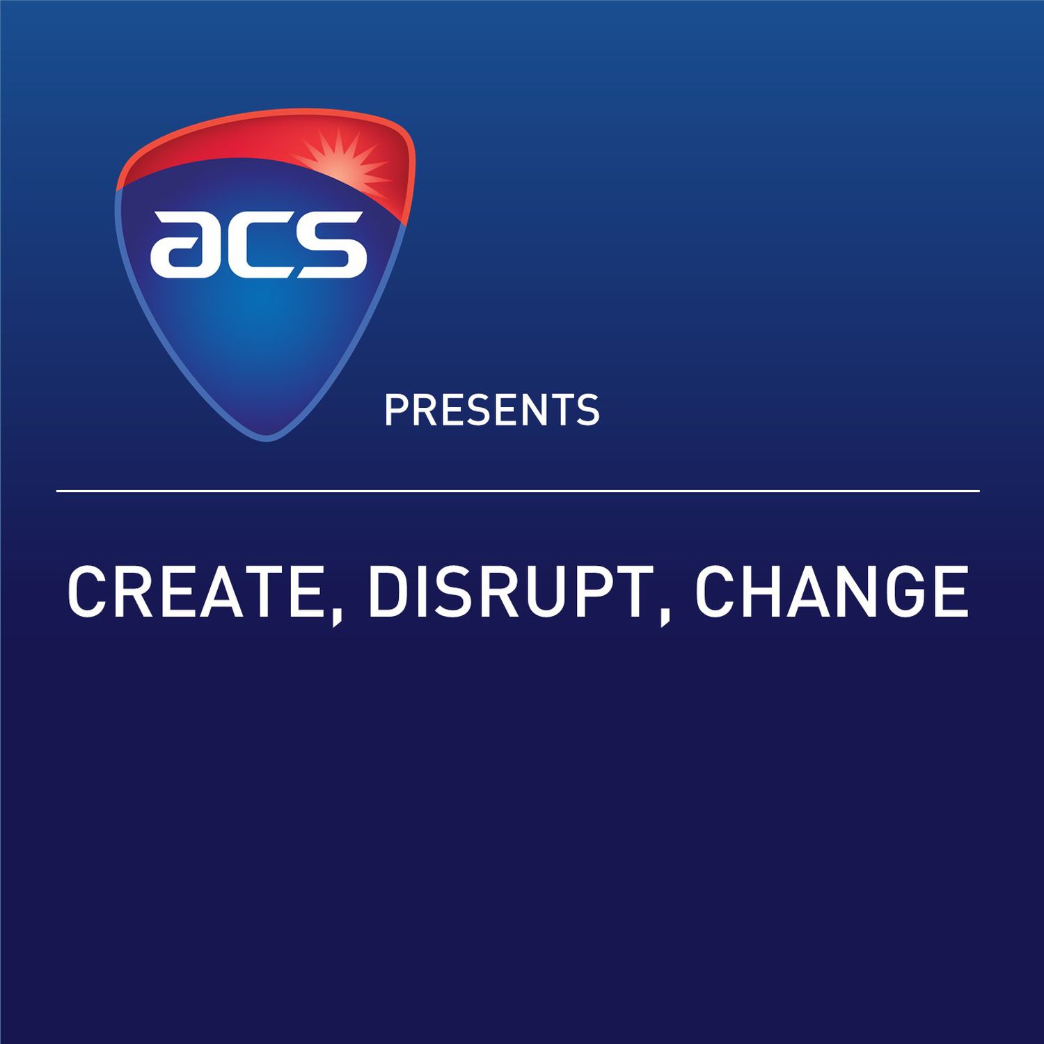 Create, Disrupt, Change